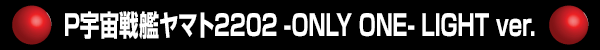 Pϥޥ2202 ONLY ONE LIGHT Ver.