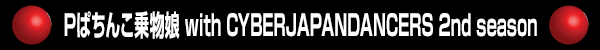 PѤ󤳾ʪ̼ with CYBERJAPANDANCERS 2nd season