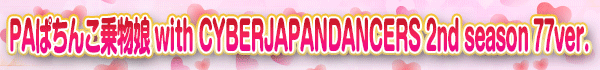 PA�Ѥ��󤳾�ʪ̼ with CYBERJAPANDANCERS 2nd season 77ver.