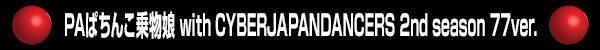 PA�Ѥ��󤳾�ʪ̼ with CYBERJAPANDANCERS 2nd season 77ver.