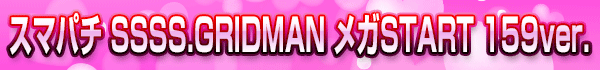 ���ޥѥ� SSSS.GRIDMAN �ᥬSTART 159ver.