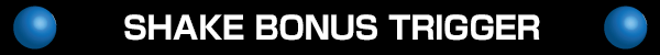 SHAKE BONUS TRIGGER